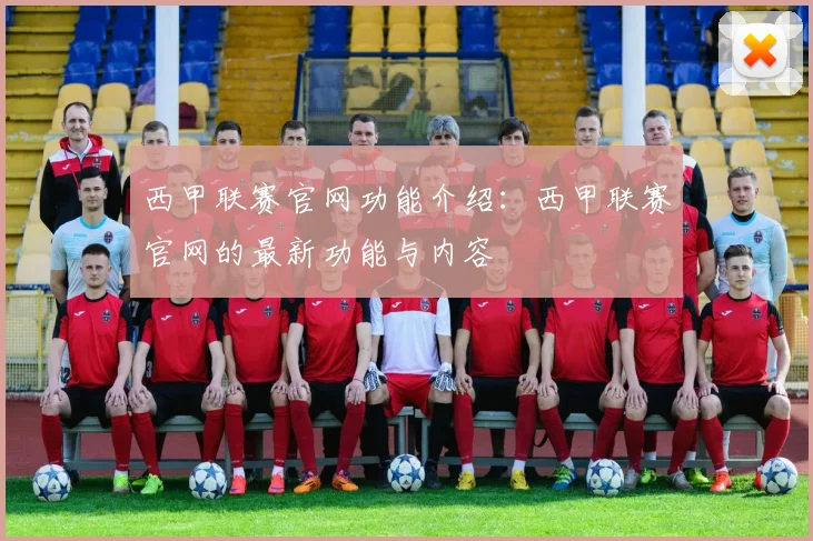 西甲联赛官网功能介绍：西甲联赛官网的最新功能与内容